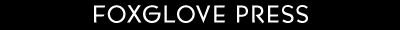FOXGLOVE PRESS